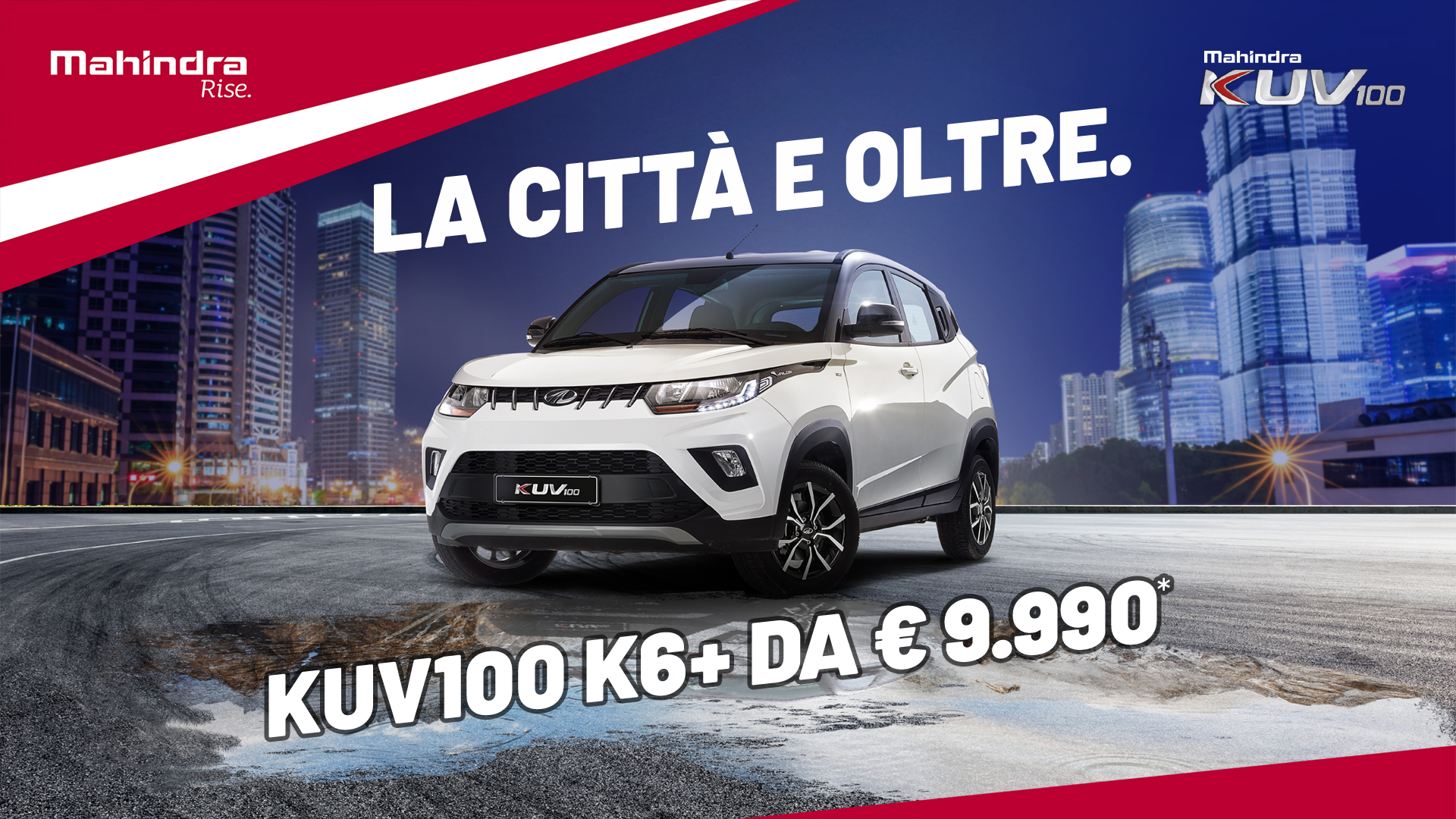 KUV100 la citta e oltre.<br />Mahindra KUV100 K6+ tuo da €9.990*.<br />solo con finanziamento formula vantaggi Mahindra.